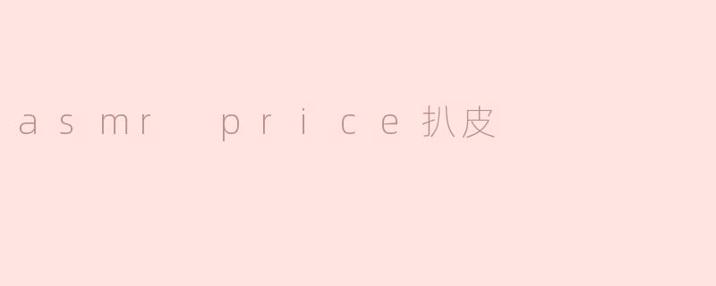 什么是asmr price扒皮？